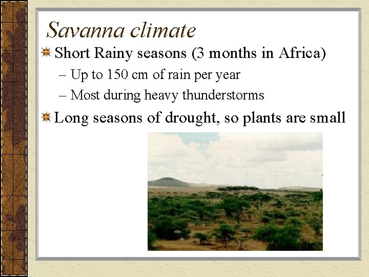 Savanna climate Short Rainy seasons (3 months in Africa) – Up to 150 cm