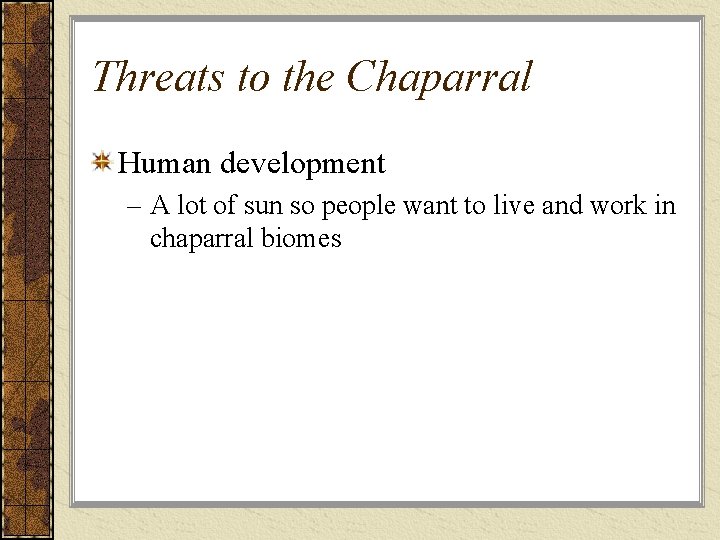 Threats to the Chaparral Human development – A lot of sun so people want