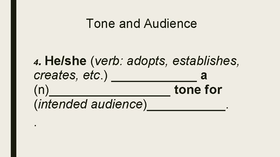 Tone and Audience 4. He/she (verb: adopts, establishes, creates, etc. ) ______ a (n)_________