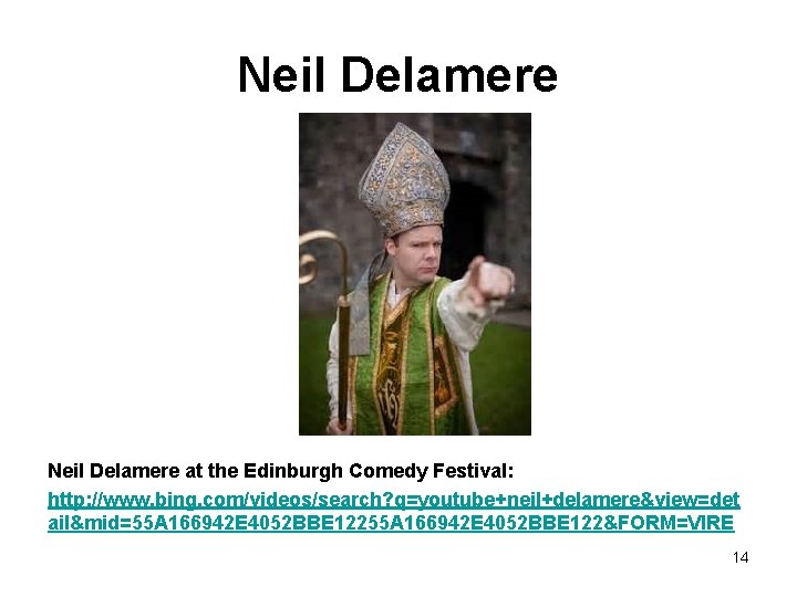 Neil Delamere at the Edinburgh Comedy Festival: http: //www. bing. com/videos/search? q=youtube+neil+delamere&view=det ail&mid=55 A