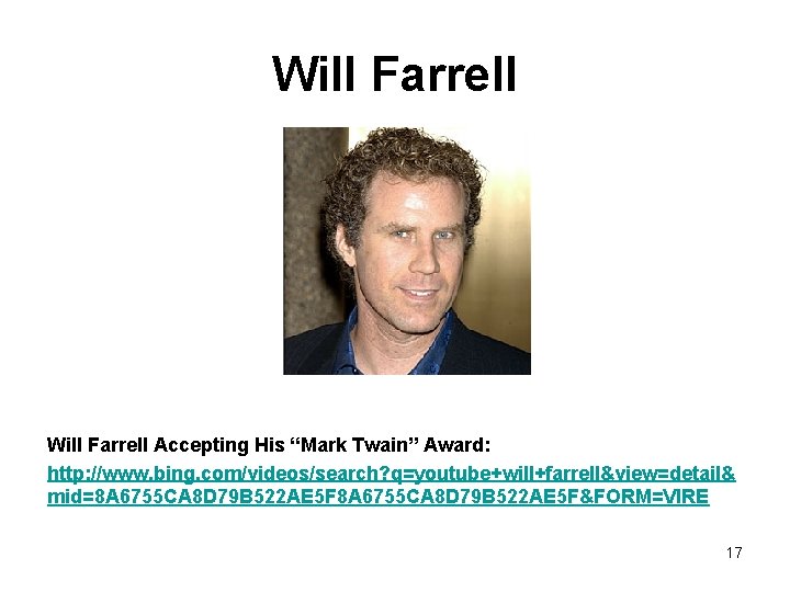 Will Farrell Accepting His “Mark Twain” Award: http: //www. bing. com/videos/search? q=youtube+will+farrell&view=detail& mid=8 A