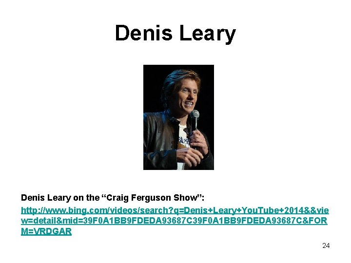 Denis Leary on the “Craig Ferguson Show”: http: //www. bing. com/videos/search? q=Denis+Leary+You. Tube+2014&&vie w=detail&mid=39