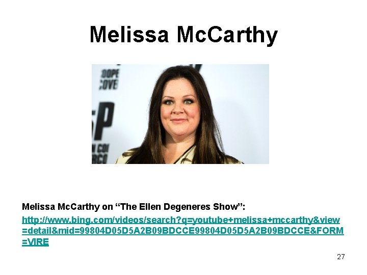 Melissa Mc. Carthy on “The Ellen Degeneres Show”: http: //www. bing. com/videos/search? q=youtube+melissa+mccarthy&view =detail&mid=99804