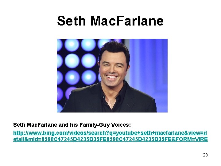 Seth Mac. Farlane and his Family-Guy Voices: http: //www. bing. com/videos/search? q=youtube+seth+macfarlane&view=d etail&mid=9598 C