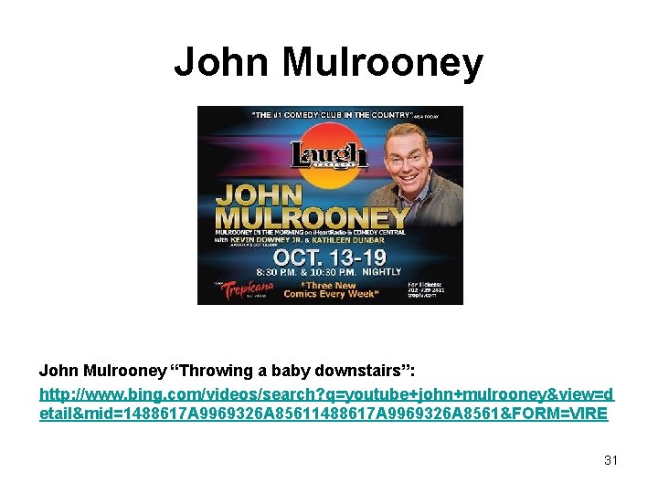John Mulrooney “Throwing a baby downstairs”: http: //www. bing. com/videos/search? q=youtube+john+mulrooney&view=d etail&mid=1488617 A 9969326