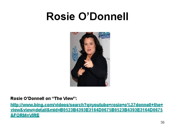 Rosie O’Donnell on “The View”: http: //www. bing. com/videos/search? q=youtube+rosie+o%27 donnell+the+ view&view=detail&mid=B 0523 B