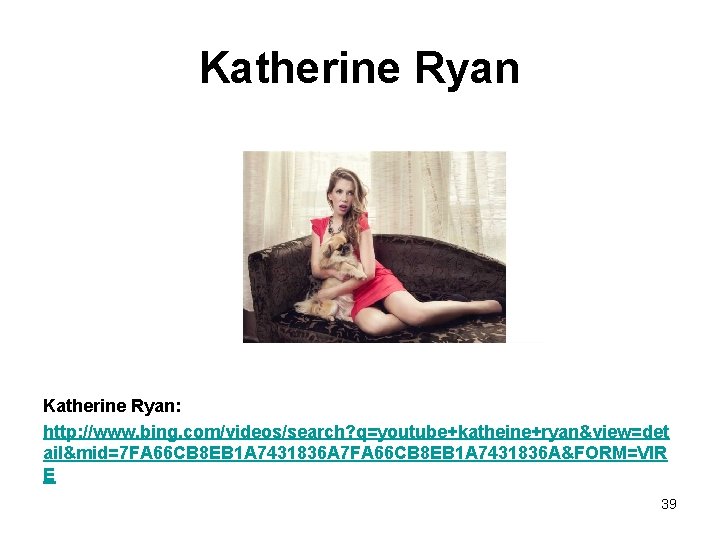 Katherine Ryan: http: //www. bing. com/videos/search? q=youtube+katheine+ryan&view=det ail&mid=7 FA 66 CB 8 EB 1