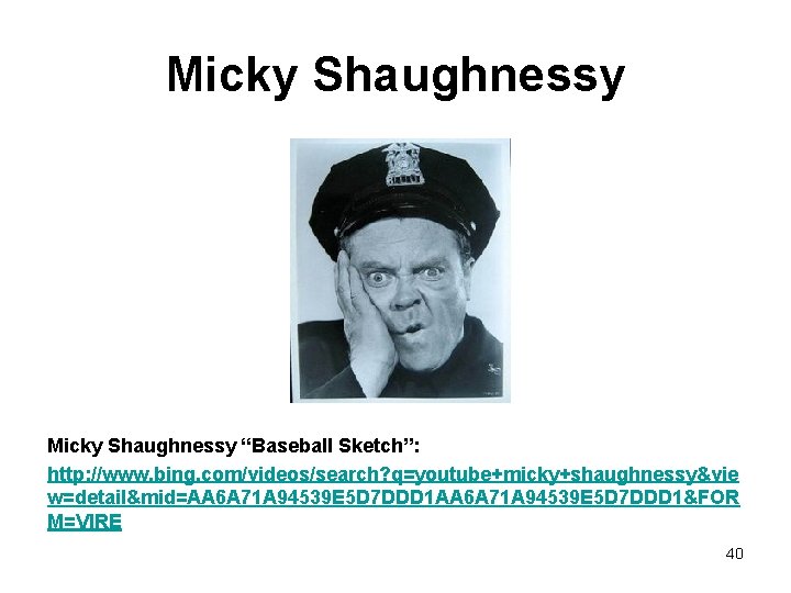 Micky Shaughnessy “Baseball Sketch”: http: //www. bing. com/videos/search? q=youtube+micky+shaughnessy&vie w=detail&mid=AA 6 A 71 A