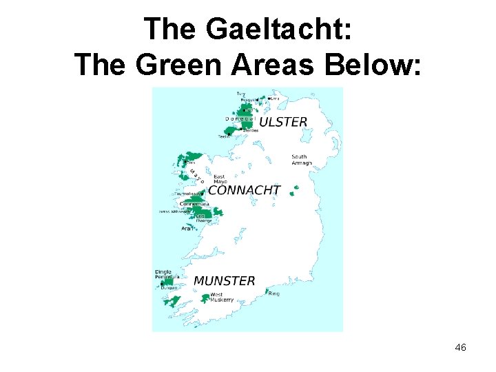 The Gaeltacht: The Green Areas Below: 46 