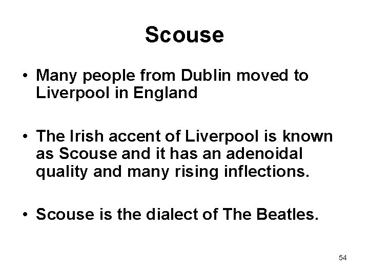 Scouse • Many people from Dublin moved to Liverpool in England • The Irish