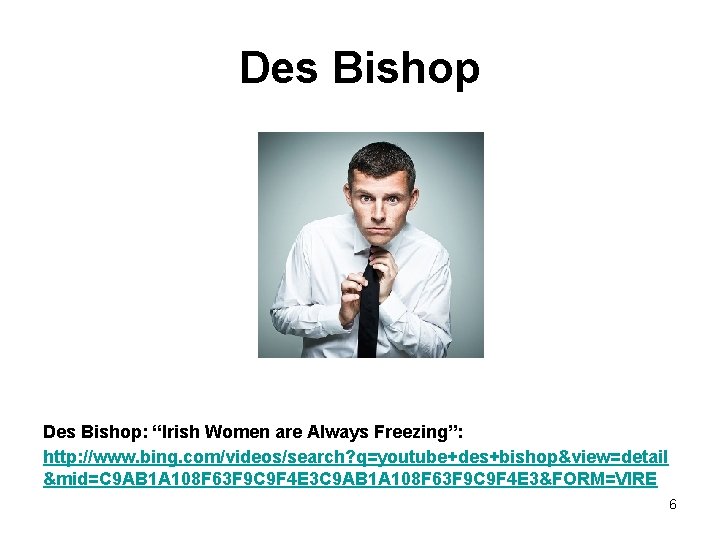 Des Bishop: “Irish Women are Always Freezing”: http: //www. bing. com/videos/search? q=youtube+des+bishop&view=detail &mid=C 9