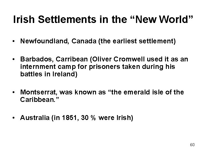 Irish Settlements in the “New World” • Newfoundland, Canada (the earliest settlement) • Barbados,