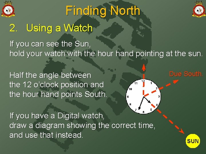 Finding North 2. Using a Watch If you can see the Sun, hold your