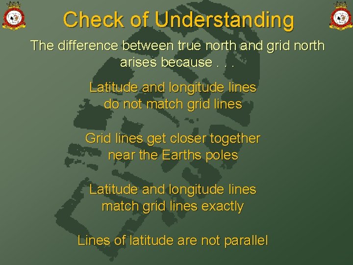 Check of Understanding The difference between true north and grid north arises because. .