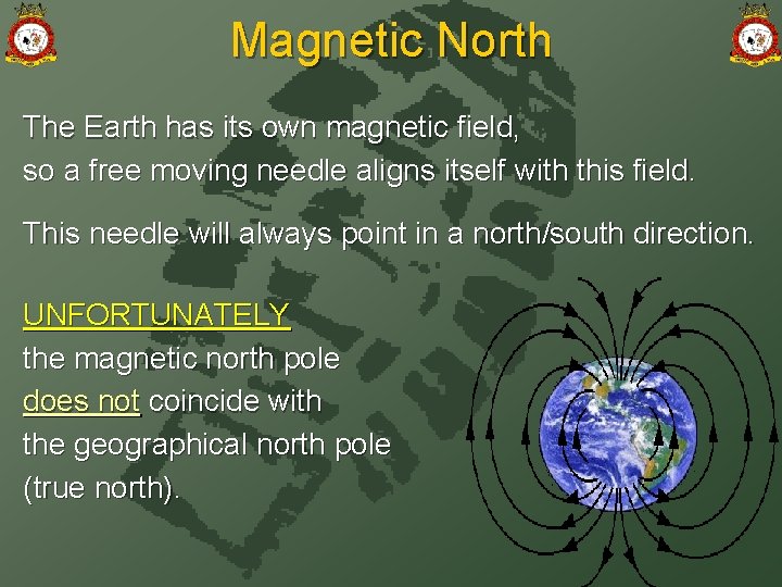 Magnetic North The Earth has its own magnetic field, so a free moving needle