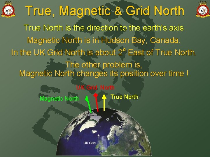 True, Magnetic & Grid North True North is the direction to the earth's axis