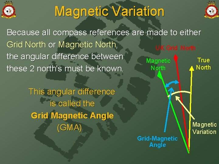 Magnetic Variation Because all compass references are made to either Grid North or Magnetic