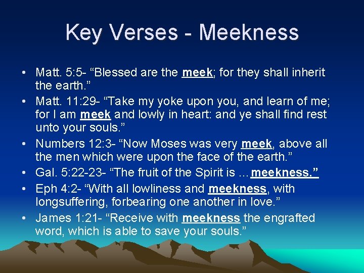 Key Verses - Meekness • Matt. 5: 5 - “Blessed are the meek; for