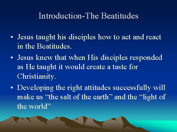 Introduction-The Beatitudes • Jesus taught his disciples how to act and react in the