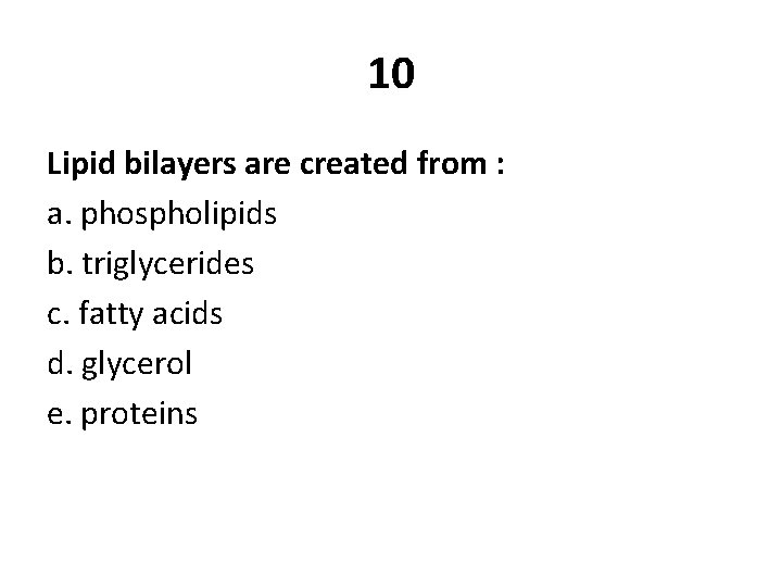 10 Lipid bilayers are created from : a. phospholipids b. triglycerides c. fatty acids