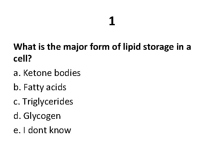 1 What is the major form of lipid storage in a cell? a. Ketone