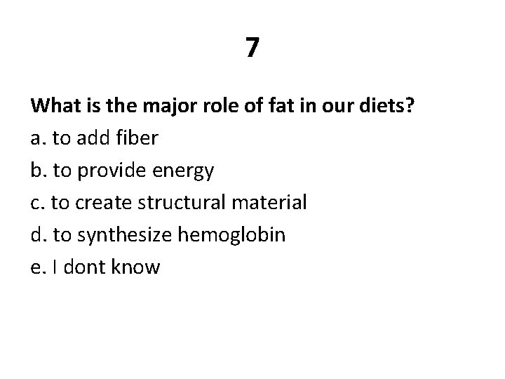 7 What is the major role of fat in our diets? a. to add