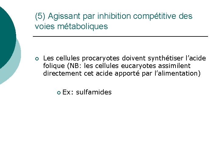 (5) Agissant par inhibition compétitive des voies métaboliques ¡ Les cellules procaryotes doivent synthétiser