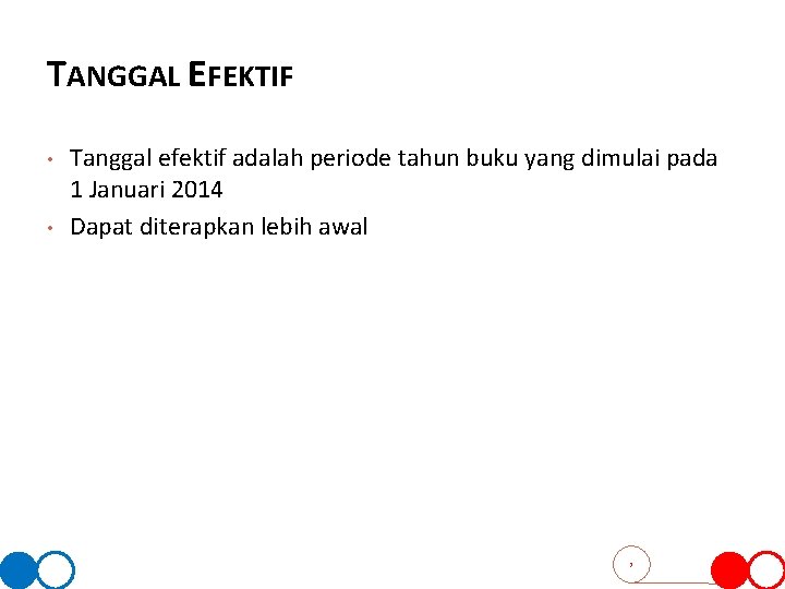 TANGGAL EFEKTIF • • Tanggal efektif adalah periode tahun buku yang dimulai pada 1