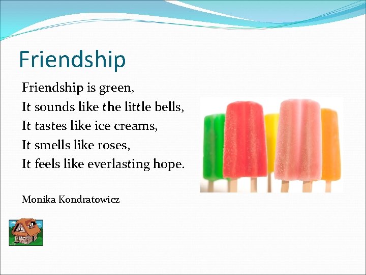 Friendship is green, It sounds like the little bells, It tastes like ice creams,