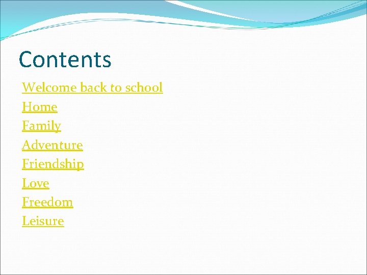 Contents Welcome back to school Home Family Adventure Friendship Love Freedom Leisure 