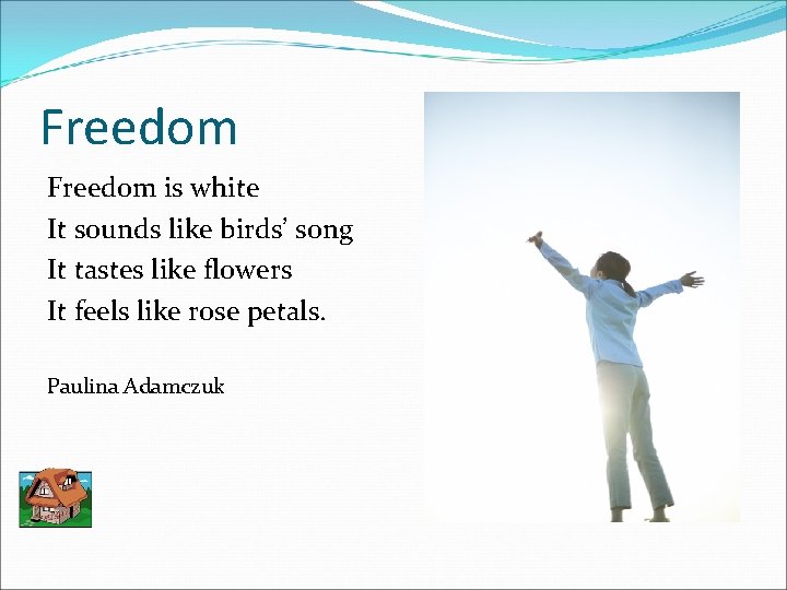 Freedom is white It sounds like birds’ song It tastes like flowers It feels