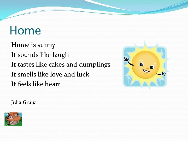 Home is sunny It sounds like laugh It tastes like cakes and dumplings It