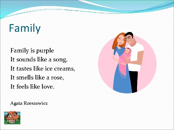 Family is purple It sounds like a song, It tastes like ice creams, It