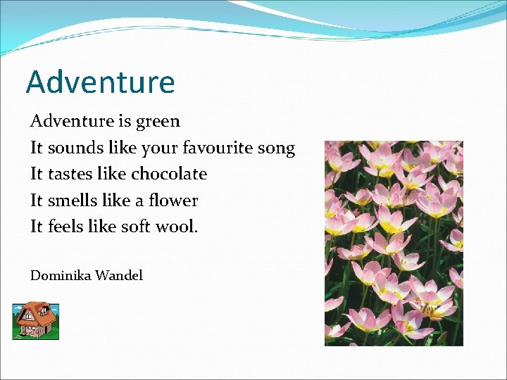 Adventure is green It sounds like your favourite song It tastes like chocolate It