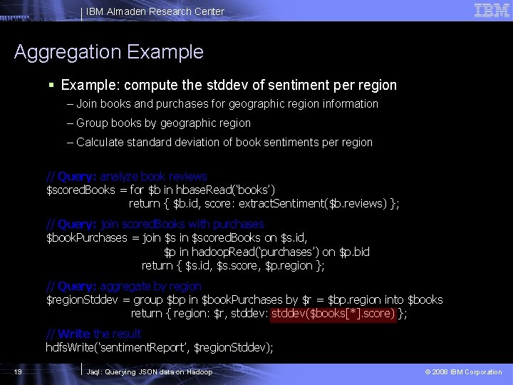 IBM Almaden Research Center Aggregation Example § Example: compute the stddev of sentiment per