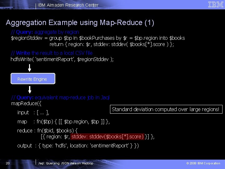 IBM Almaden Research Center Aggregation Example using Map-Reduce (1) // Query: aggregate by region