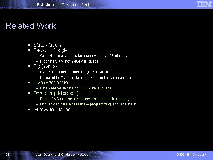 IBM Almaden Research Center Related Work § SQL, XQuery § Sawzall (Google) – Wrap