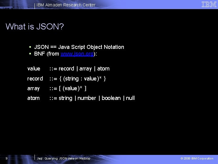 IBM Almaden Research Center What is JSON? § JSON == Java Script Object Notation