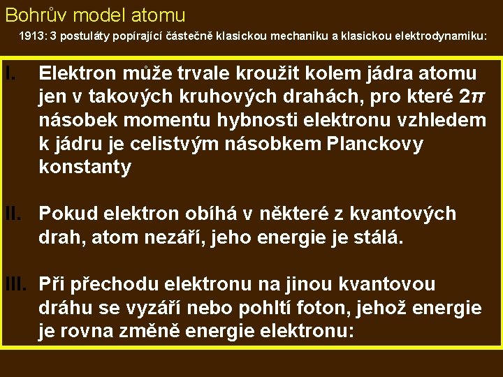 Bohrův model atomu 1913: 3 postuláty popírající částečně klasickou mechaniku a klasickou elektrodynamiku: I.