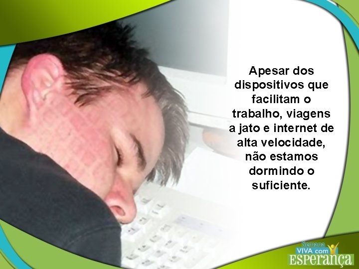 Apesar dos dispositivos que facilitam o trabalho, viagens a jato e internet de alta