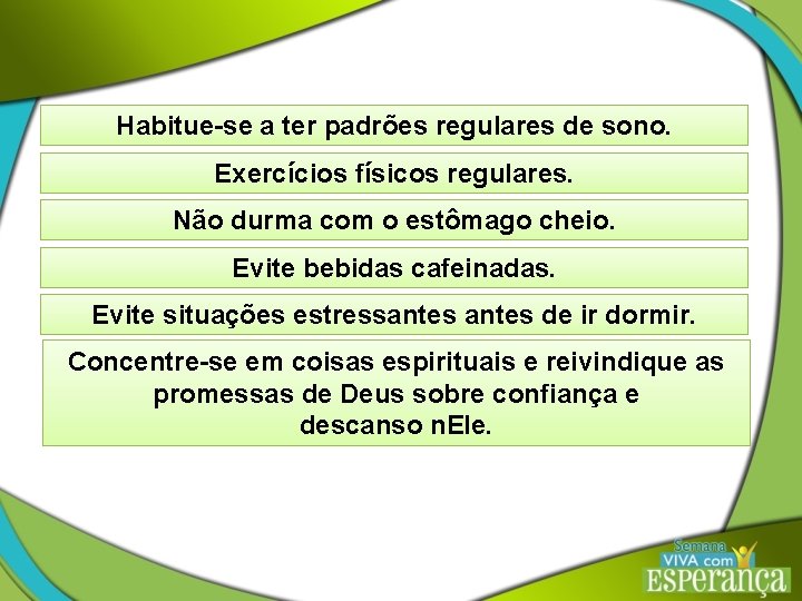 Habitue-se a ter padrões regulares de sono. Exercícios físicos regulares. Não durma com o