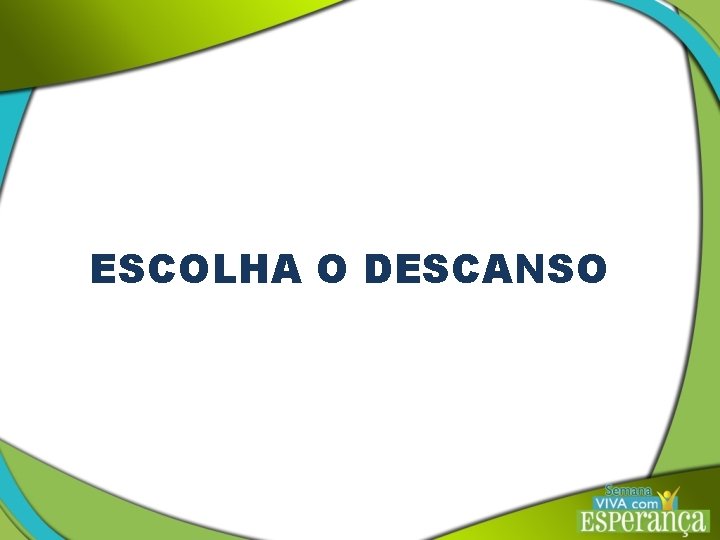 ESCOLHA O DESCANSO 