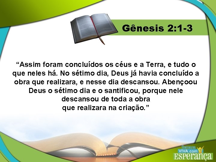 Gênesis 2: 1 -3 “Assim foram concluídos os céus e a Terra, e tudo