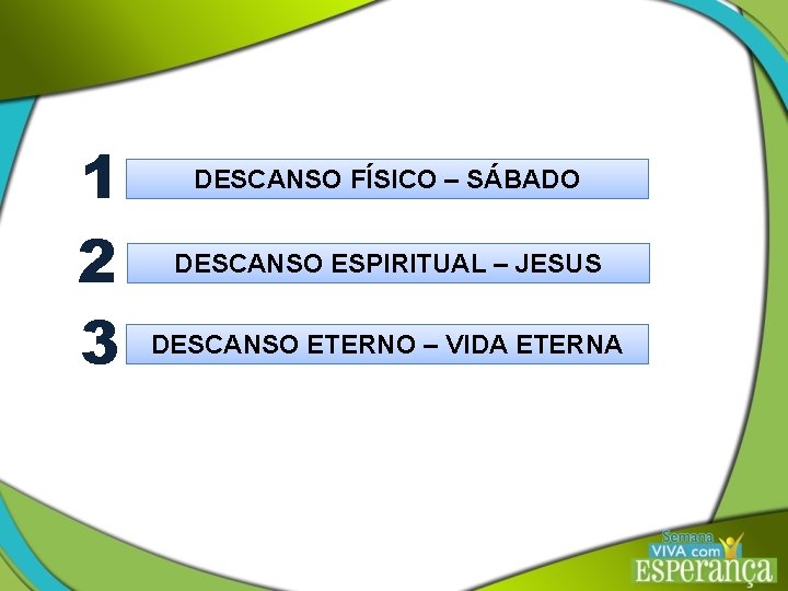 1 2 3 DESCANSO FÍSICO – SÁBADO DESCANSO ESPIRITUAL – JESUS DESCANSO ETERNO –