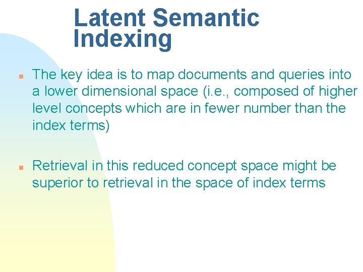 Latent Semantic Indexing n n The key idea is to map documents and queries