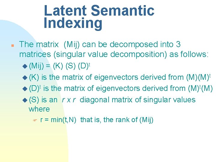 Latent Semantic Indexing n The matrix (Mij) can be decomposed into 3 matrices (singular
