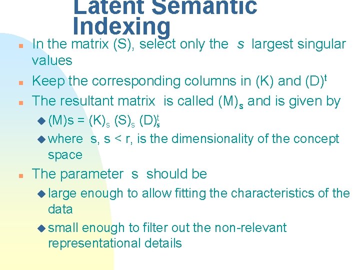 Latent Semantic Indexing n n n In the matrix (S), select only the s