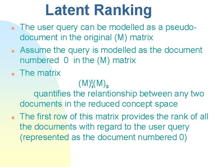 Latent Ranking n n The user query can be modelled as a pseudodocument in