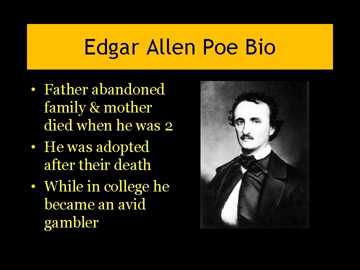 Edgar Allen Poe Bio • Father abandoned family & mother died when he was