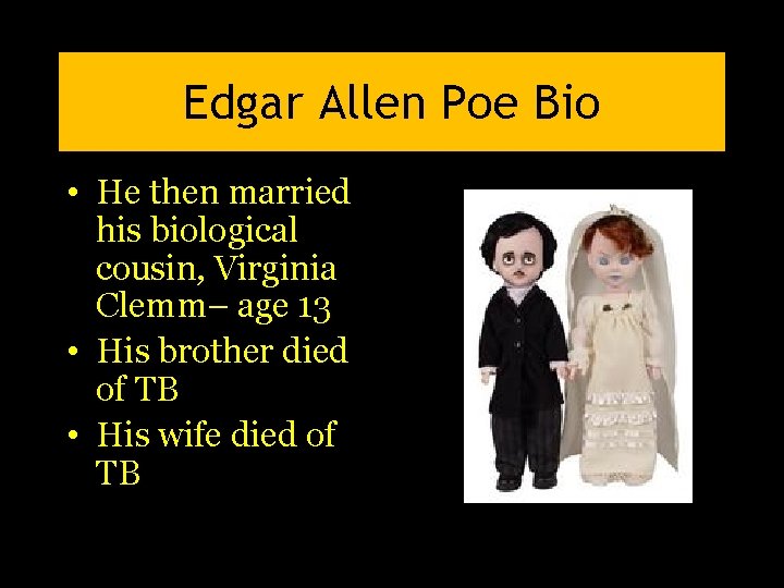 Edgar Allen Poe Bio • He then married his biological cousin, Virginia Clemm– age